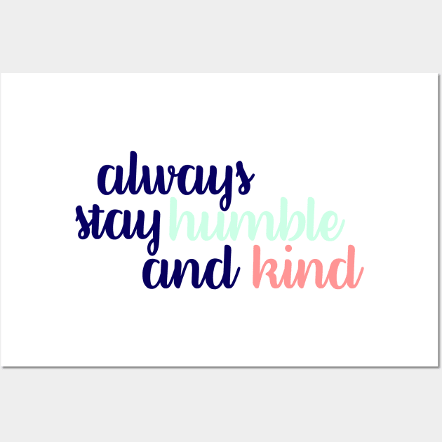 Always Stay Humble and Kind Tricolor Wall Art by annmariestowe